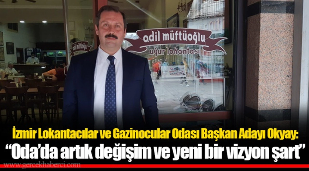 İzmir Lokantacılar ve Gazinocular Odası Başkan Adayı Okyay: “Oda’da artık değişim ve yeni bir vizyon şart”