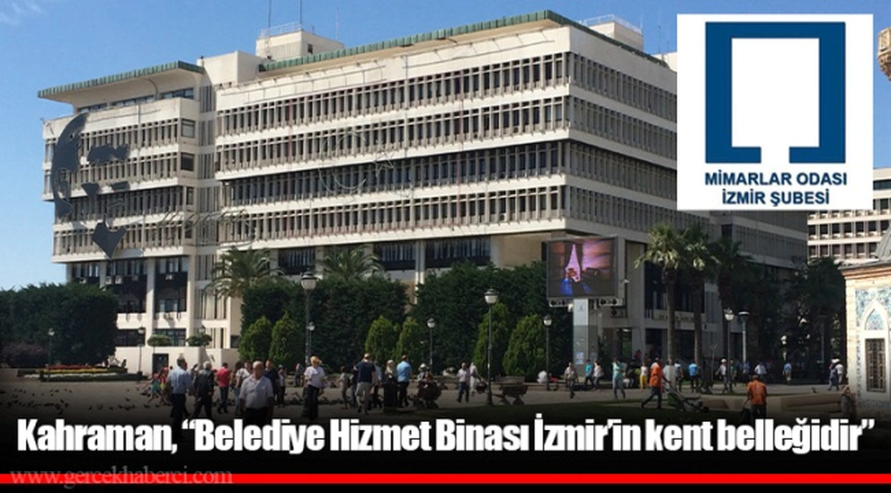 Kahraman, “Belediye Hizmet Binası İzmir’in kent belleğidir”