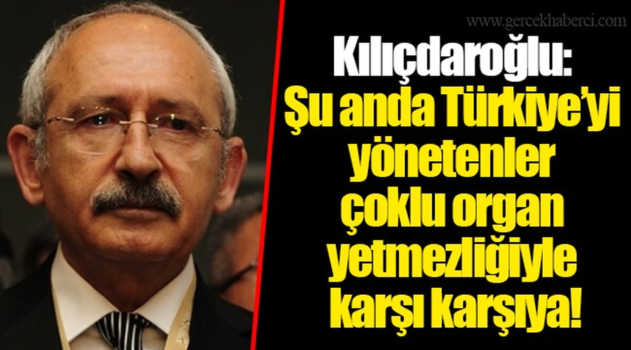 Kılıçdaroğlu: Şu anda Türkiye’yi yönetenler çoklu organ yetmezliğiyle karşı karşıya!