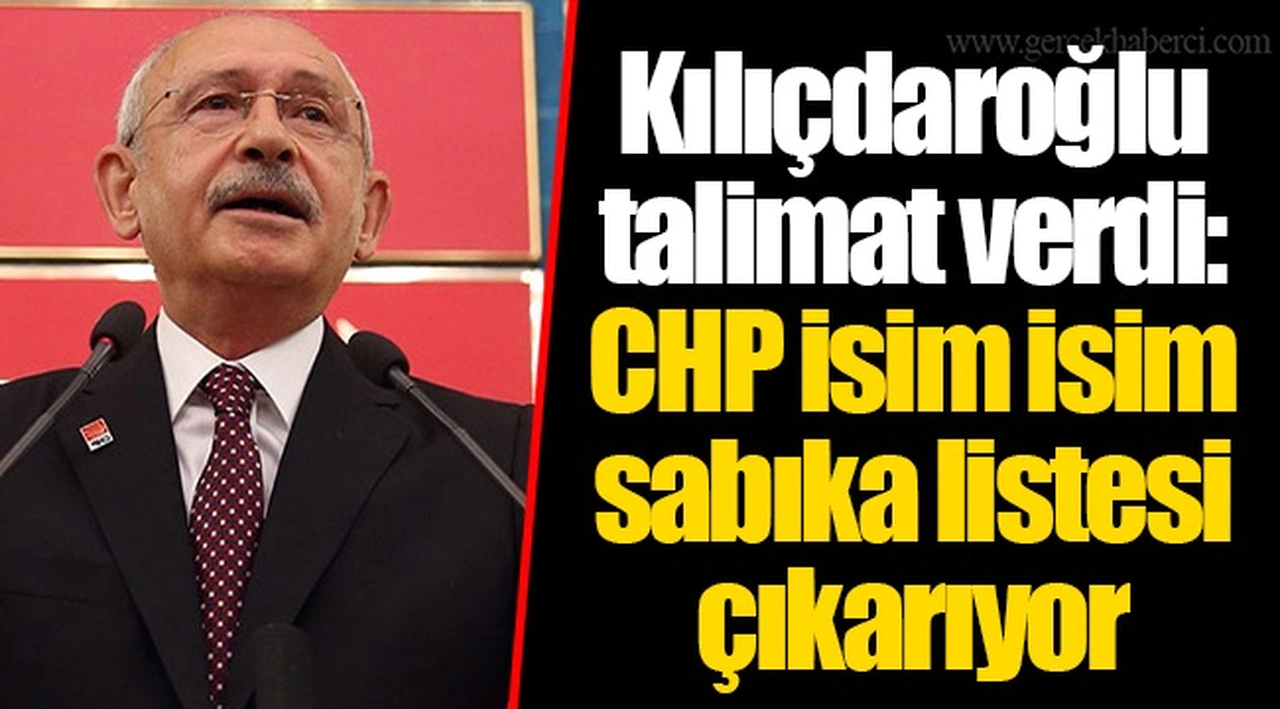 Kılıçdaroğlu talimat verdi: CHP isim isim sabıka listesi çıkarıyor