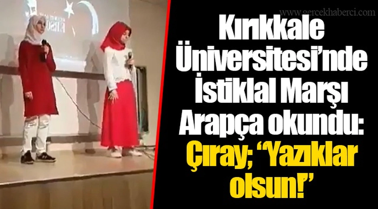 Kırıkkale Üniversitesi’nde İstiklal Marşı  Arapça okundu: Çıray; “Yazıklar olsun!”
