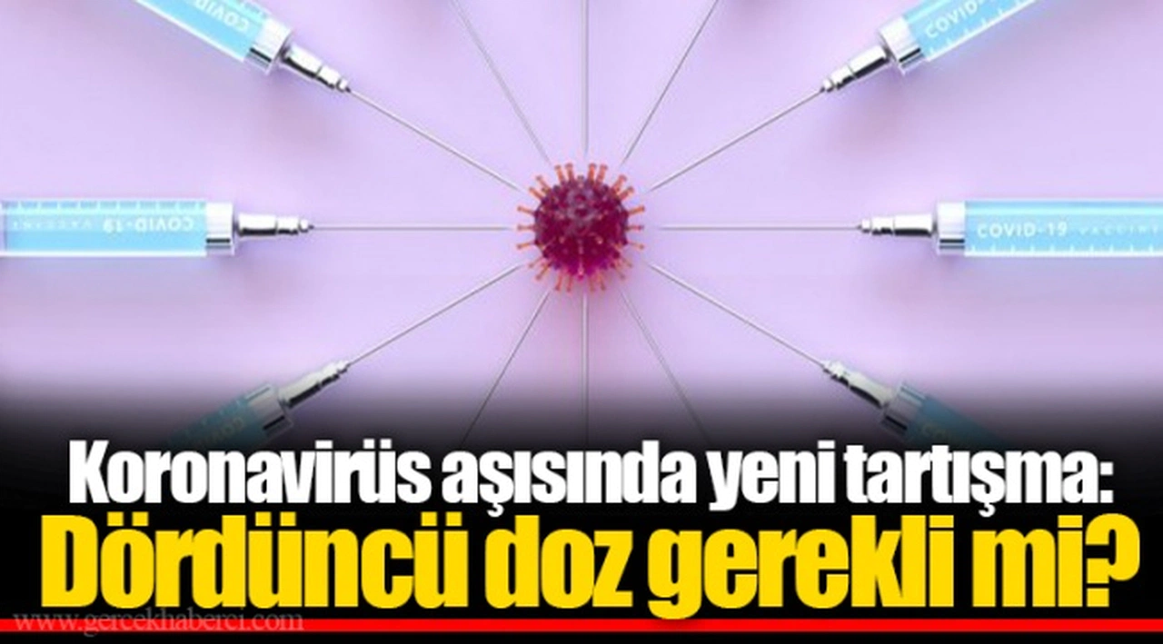 Koronavirüs aşısında yeni tartışma: Dördüncü doz gerekli mi?