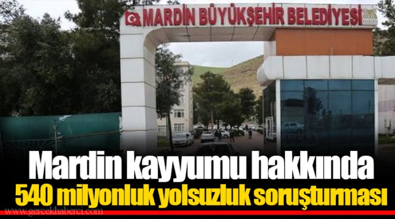 Mardin kayyumu hakkında 540 milyonluk yolsuzluk soruşturması