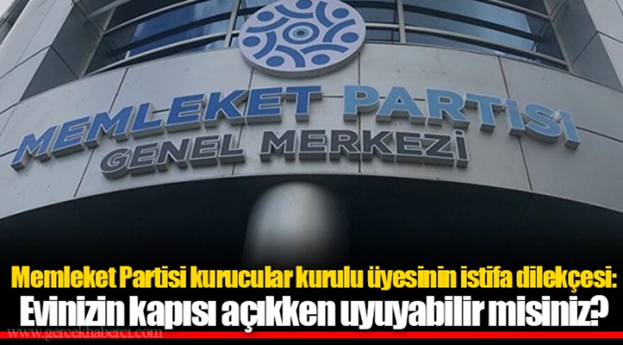 Memleket Partisi kurucular kurulu üyesinin istifa dilekçesi: Evinizin kapısı açıkken uyuyabilir misiniz?