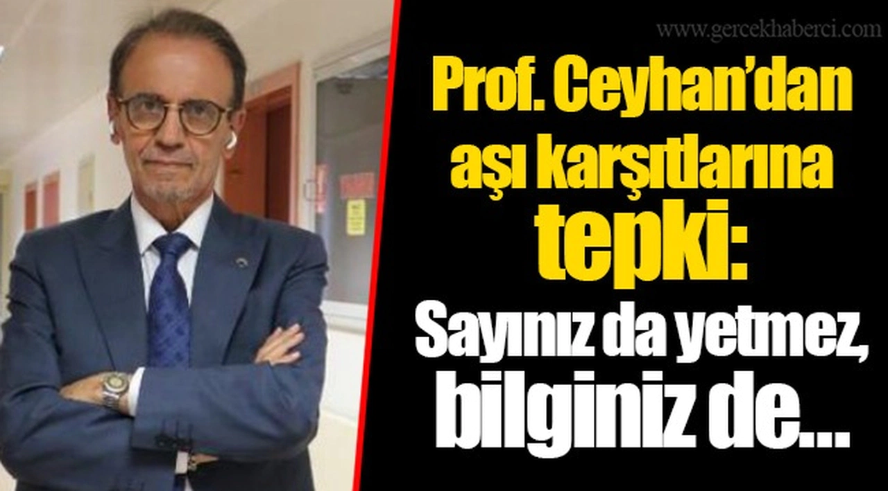 Prof. Ceyhan’dan aşı karşıtlarına tepki: Sayınız da yetmez, bilginiz de…