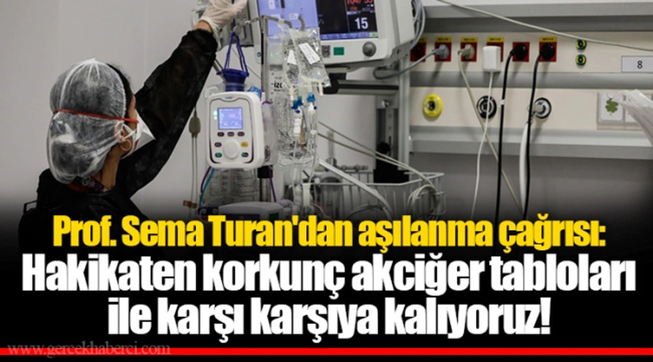 Prof. Sema Turan'dan aşılanma çağrısı: Hakikaten korkunç akciğer tabloları ile karşı karşıya kalıyoruz!