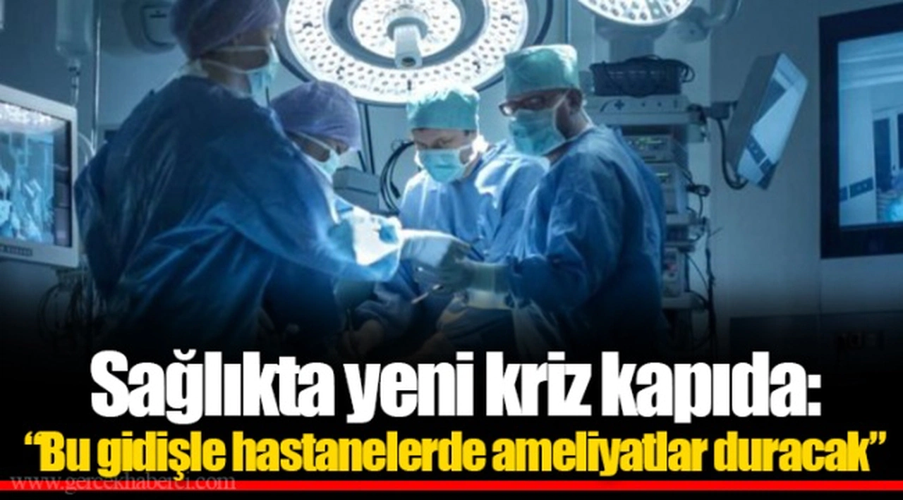 Sağlıkta yeni kriz kapıda: “Bu gidişle hastanelerde ameliyatlar duracak”