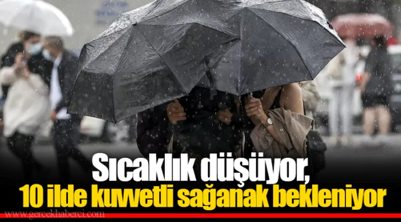 Sıcaklık düşüyor, 10 ilde kuvvetli sağanak bekleniyor