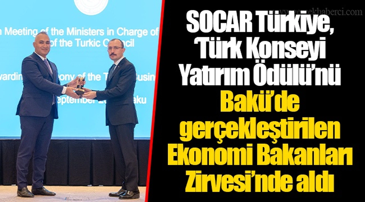 SOCAR Türkiye, ‘Türk Konseyi Yatırım Ödülü’nü Bakü’de gerçekleştirilen Ekonomi Bakanları Zirvesi’nde aldı