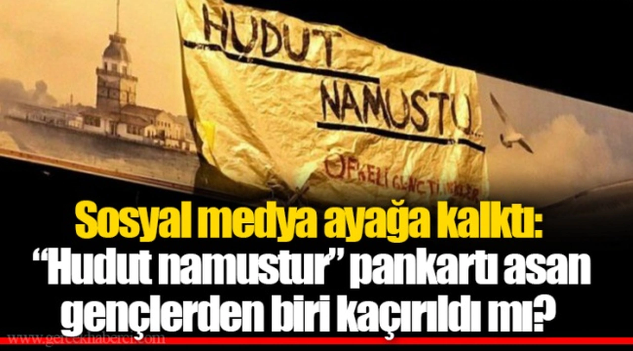 Sosyal medya ayağa kalktı: “Hudut namustur” pankartı asan gençlerden biri kaçırıldı mı?