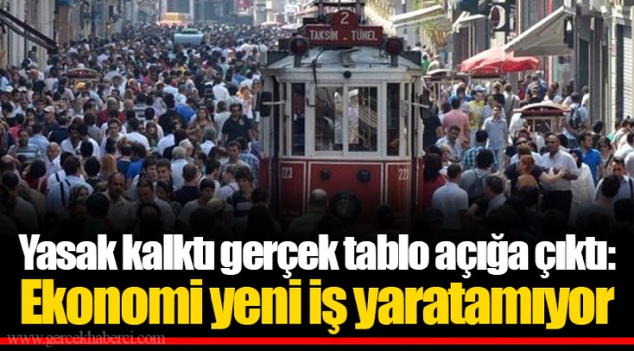 Yasak kalktı gerçek tablo açığa çıktı: Ekonomi yeni iş yaratamıyor