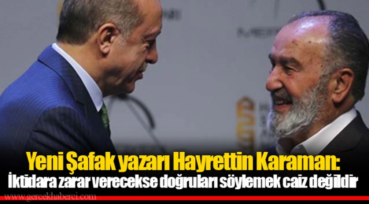 Yeni Şafak yazarı Hayrettin Karaman: İktidara zarar verecekse doğruları söylemek caiz değildir