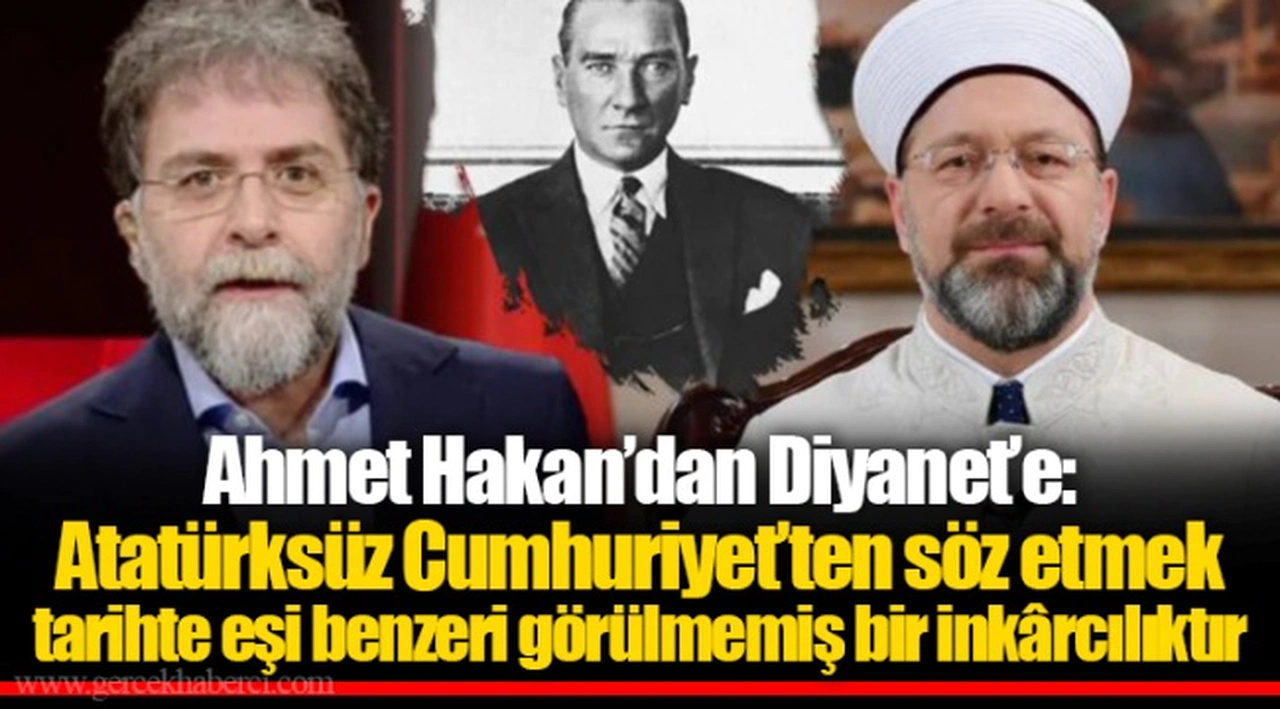 Ahmet Hakan’dan Diyanet’e: Atatürksüz Cumhuriyet’ten söz etmek tarihte eşi benzeri görülmemiş bir inkârcılıktır