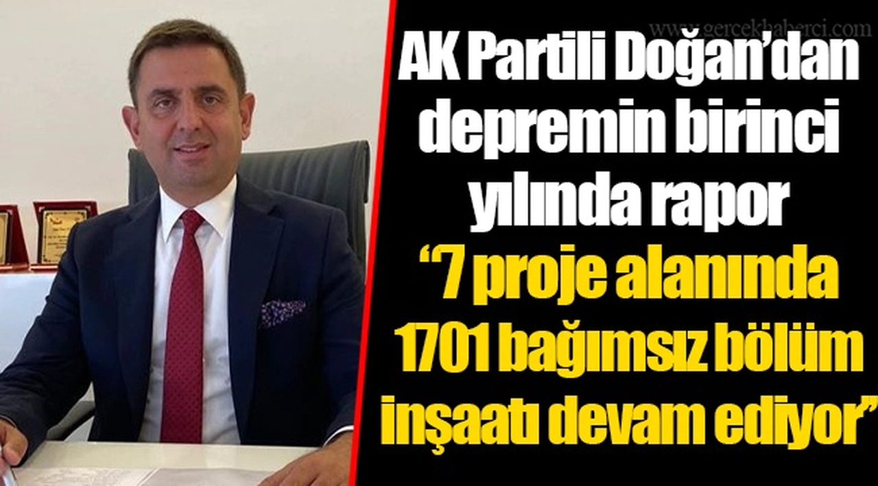 AK Partili Doğan'dan depremin birinci yılında rapor  ''7 proje alanında 1701 bağımsız bölüm inşaatı devam ediyor''