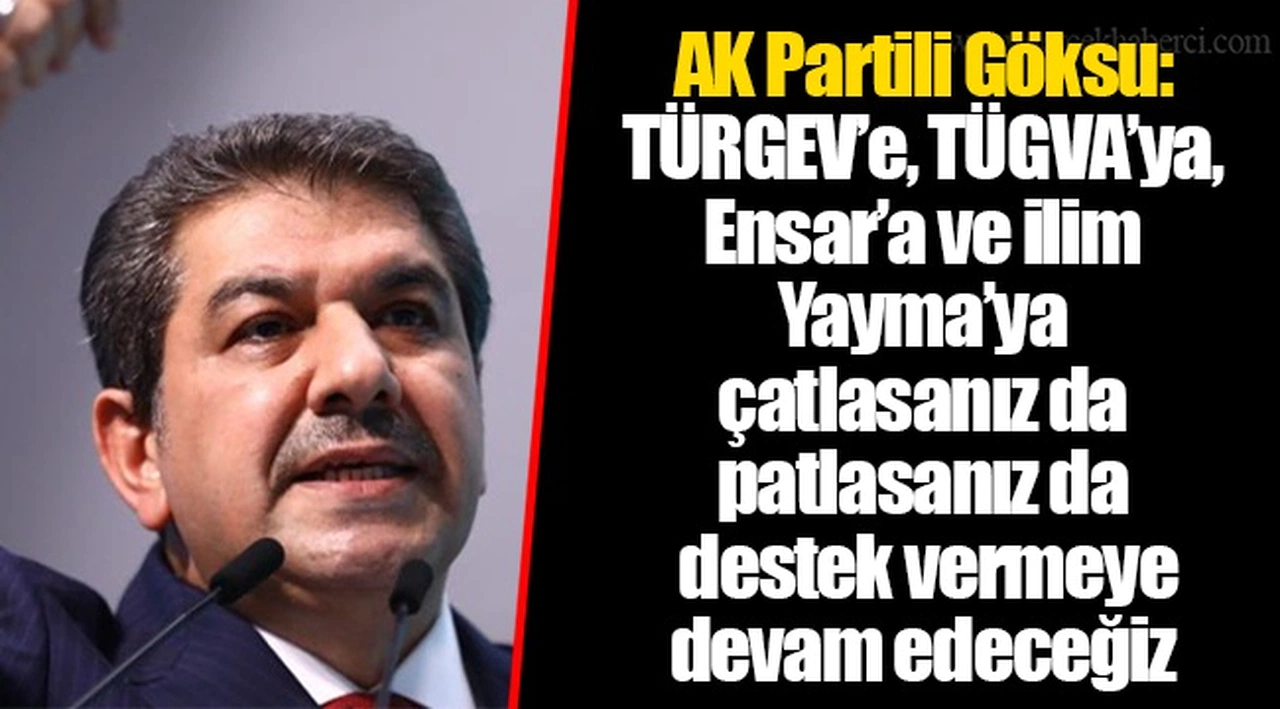 AK Partili Göksu: TÜRGEV’e, TÜGVA’ya, Ensar’a ve ilim Yayma’ya çatlasanız da patlasanız da destek vermeye devam edeceğiz