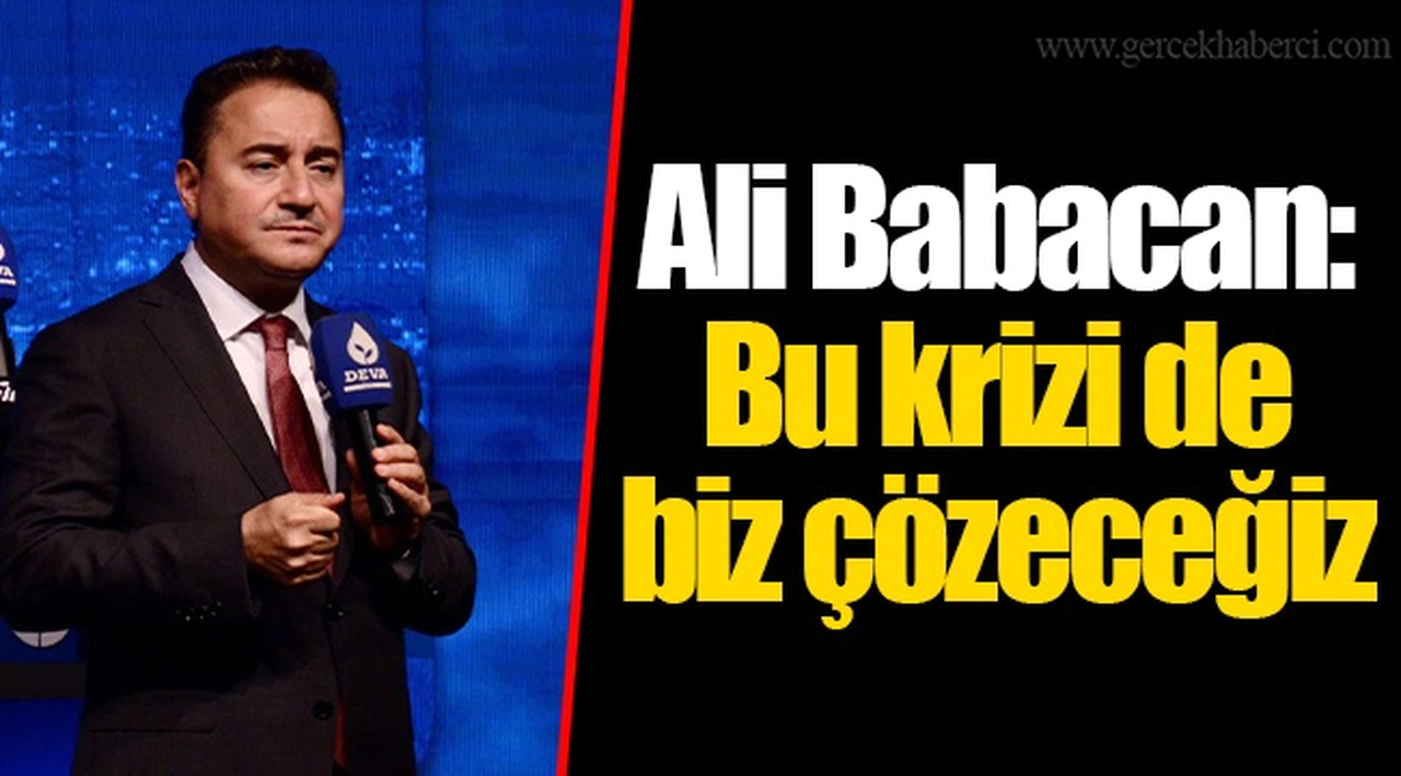 Ali Babacan: Bu krizi de biz çözeceğiz