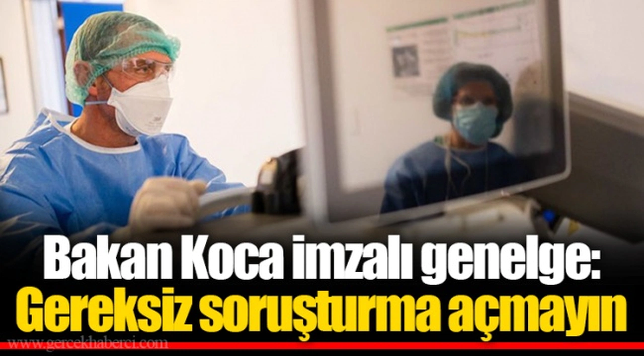 Bakan Koca imzalı genelge: Gereksiz soruşturma açmayın