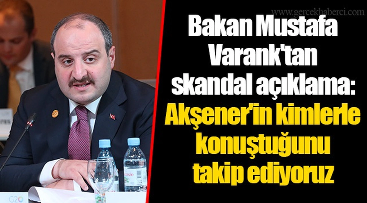 Bakan Mustafa Varank'tan skandal açıklama: Akşener'in kimlerle konuştuğunu takip ediyoruz