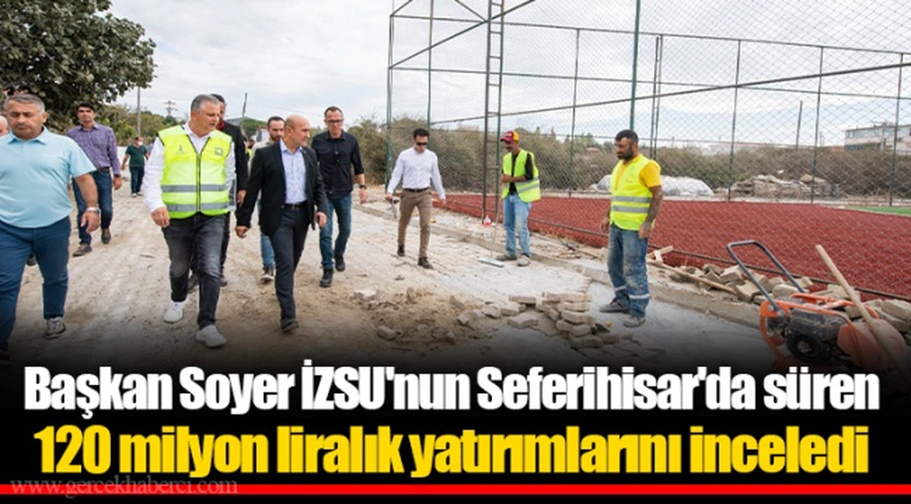 Başkan Soyer İZSU'nun Seferihisar'da süren 120 milyon liralık yatırımlarını inceledi