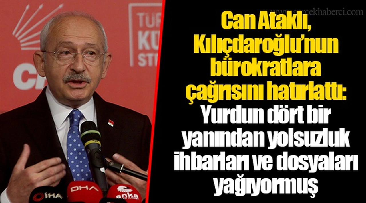 Can Ataklı, Kılıçdaroğlu’nun bürokratlara çağrısını hatırlattı: Yurdun dört bir yanından yolsuzluk ihbarları ve dosyaları yağıyormuş