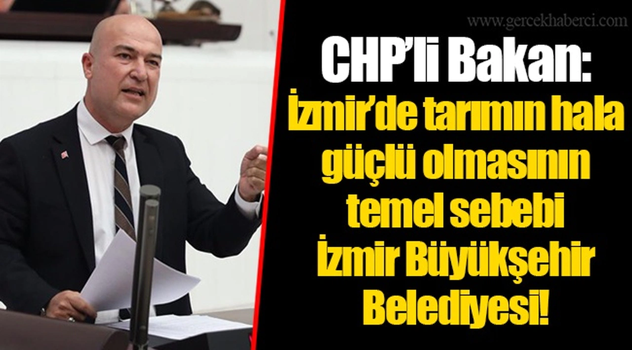 CHP’li Bakan: İzmir’de tarımın hala güçlü olmasının temel sebebi İzmir Büyükşehir Belediyesi!