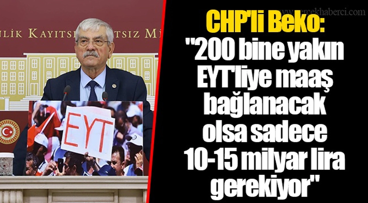 CHP'li Beko: "200 bine yakın EYT'liye maaş bağlanacak olsa sadece 10-15 milyar lira gerekiyor"