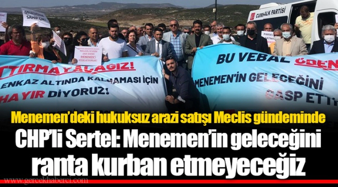 CHP’li Sertel: Menemen’in geleceğini ranta kurban etmeyeceğiz