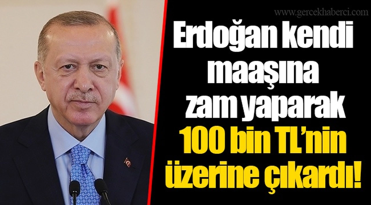 Erdoğan kendi maaşına zam yaparak 100 bin TL’nin üzerine çıkardı!