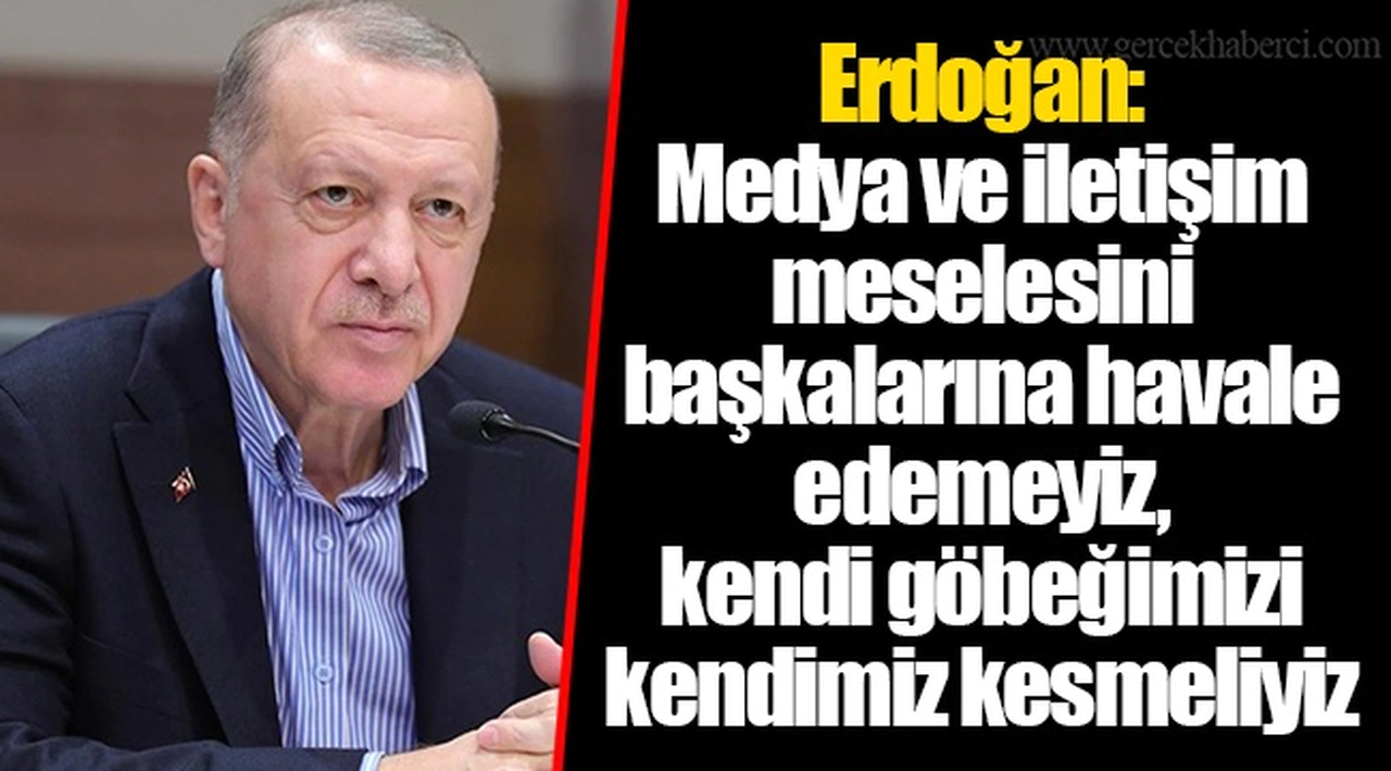 Erdoğan: Medya ve iletişim meselesini başkalarına havale edemeyiz, kendi göbeğimizi kendimiz kesmeliyiz