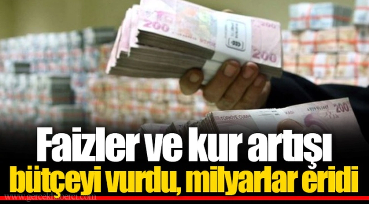 Faizler ve kur artışı bütçeyi vurdu, milyarlar eridi