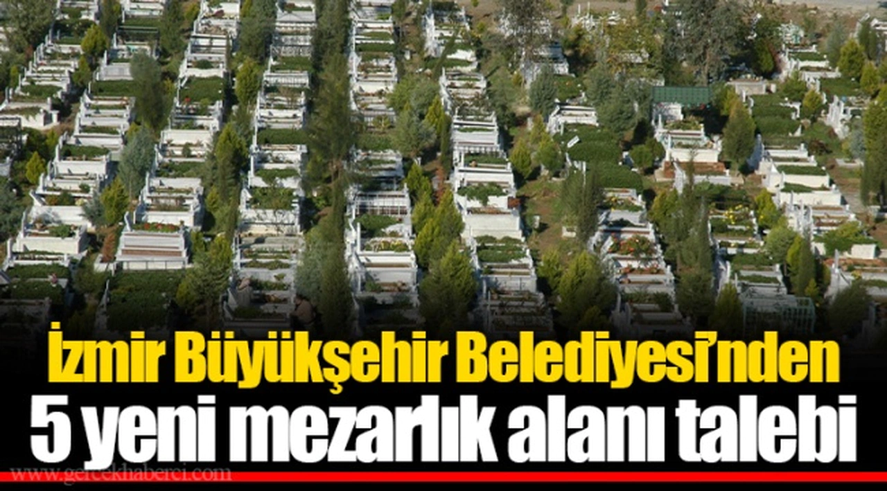 İzmir Büyükşehir Belediyesi’nden 5 yeni mezarlık alanı talebi