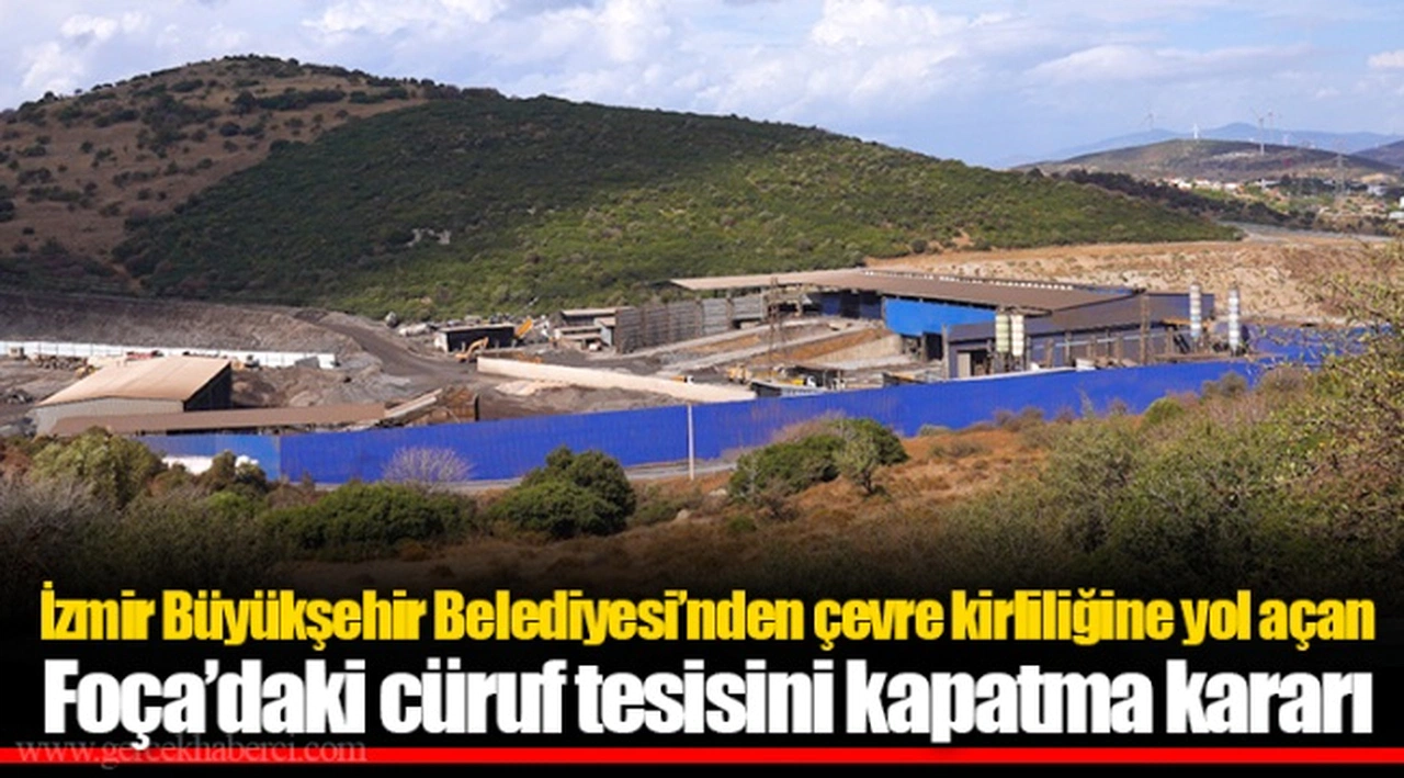 İzmir Büyükşehir Belediyesi’nden çevre kirliliğine yol açan Foça’daki cüruf tesisini kapatma kararı