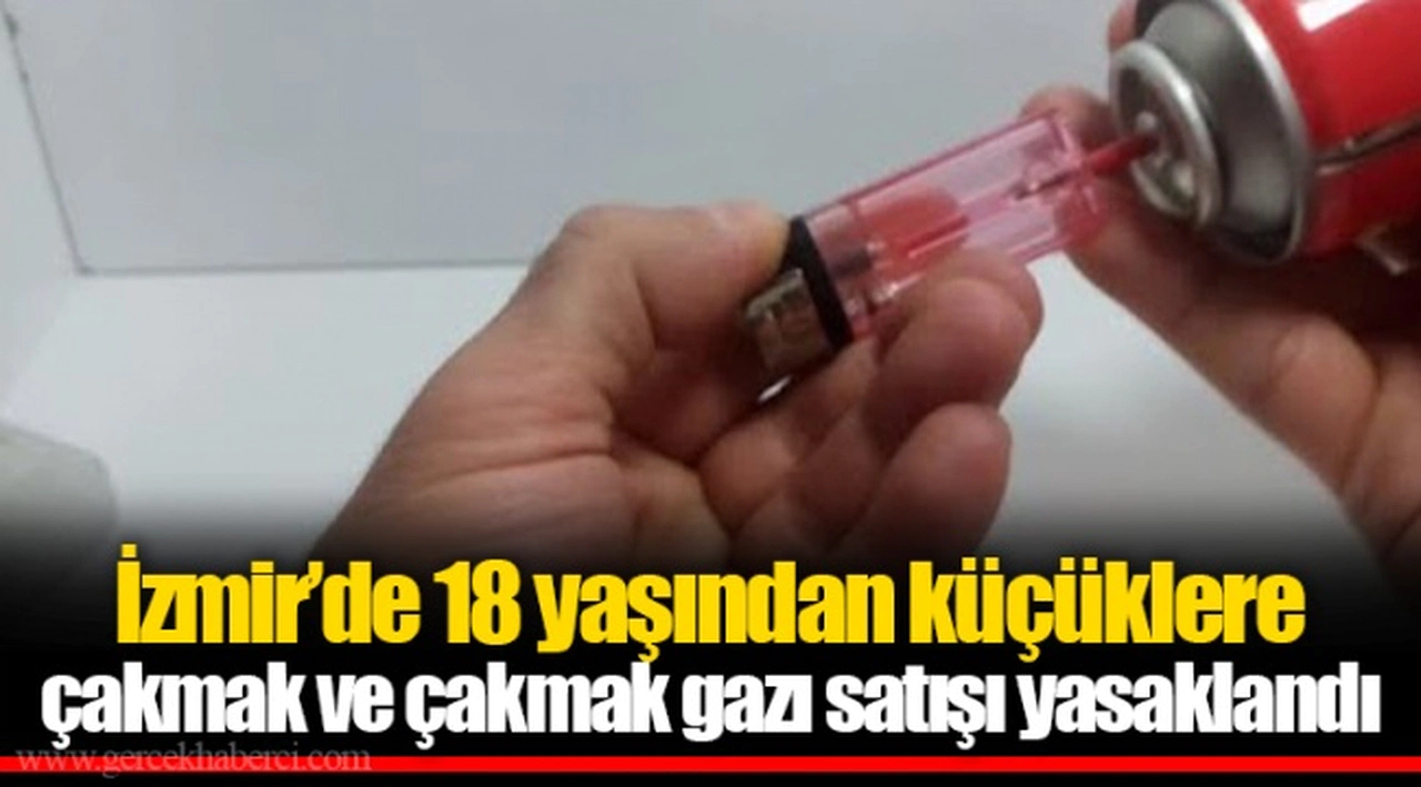 İzmir’de 18 yaşından küçüklere çakmak ve çakmak gazı satışı yasaklandı