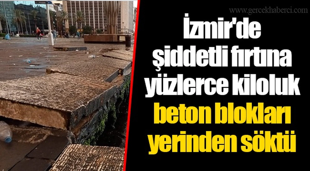 İzmir'de şiddetli fırtına yüzlerce kiloluk beton blokları yerinden söktü