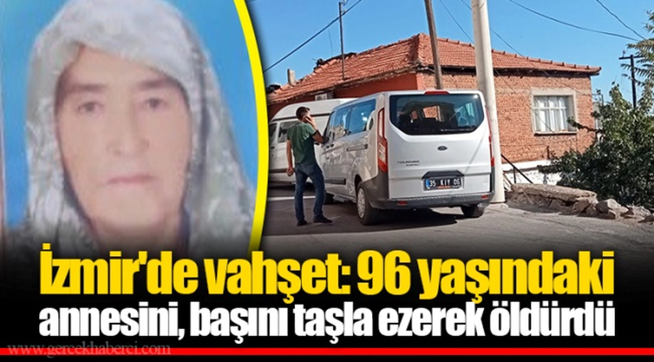 İzmir'de vahşet: 96 yaşındaki annesini, başını taşla ezerek öldürdü