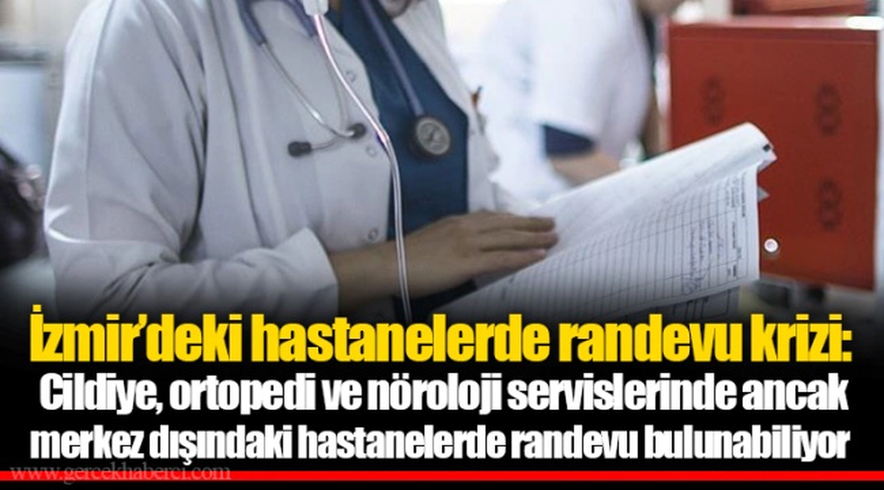 İzmir’deki hastanelerde randevu krizi:  Cildiye, ortopedi ve nöroloji servislerinde ancak merkez dışındaki hastanelerde randevu bulunabiliyor