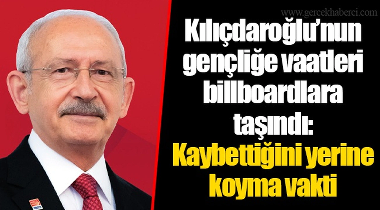 Kılıçdaroğlu’nun gençliğe vaatleri billboardlara taşındı: Kaybettiğini yerine koyma vakti