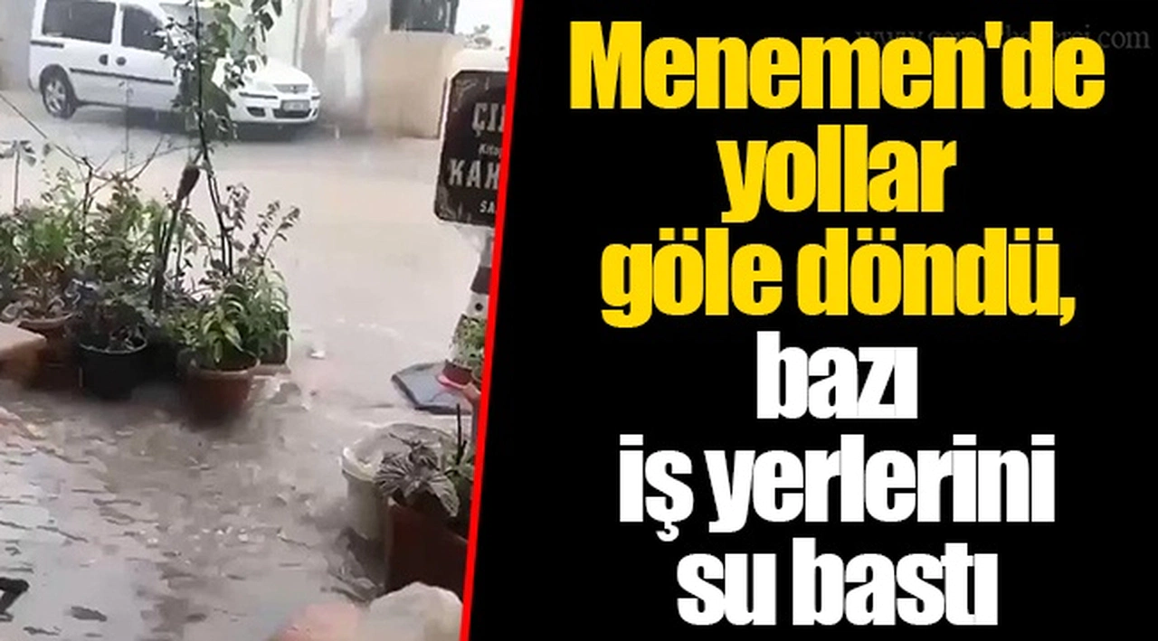 Menemen'de yollar göle döndü, bazı iş yerlerini su bastı