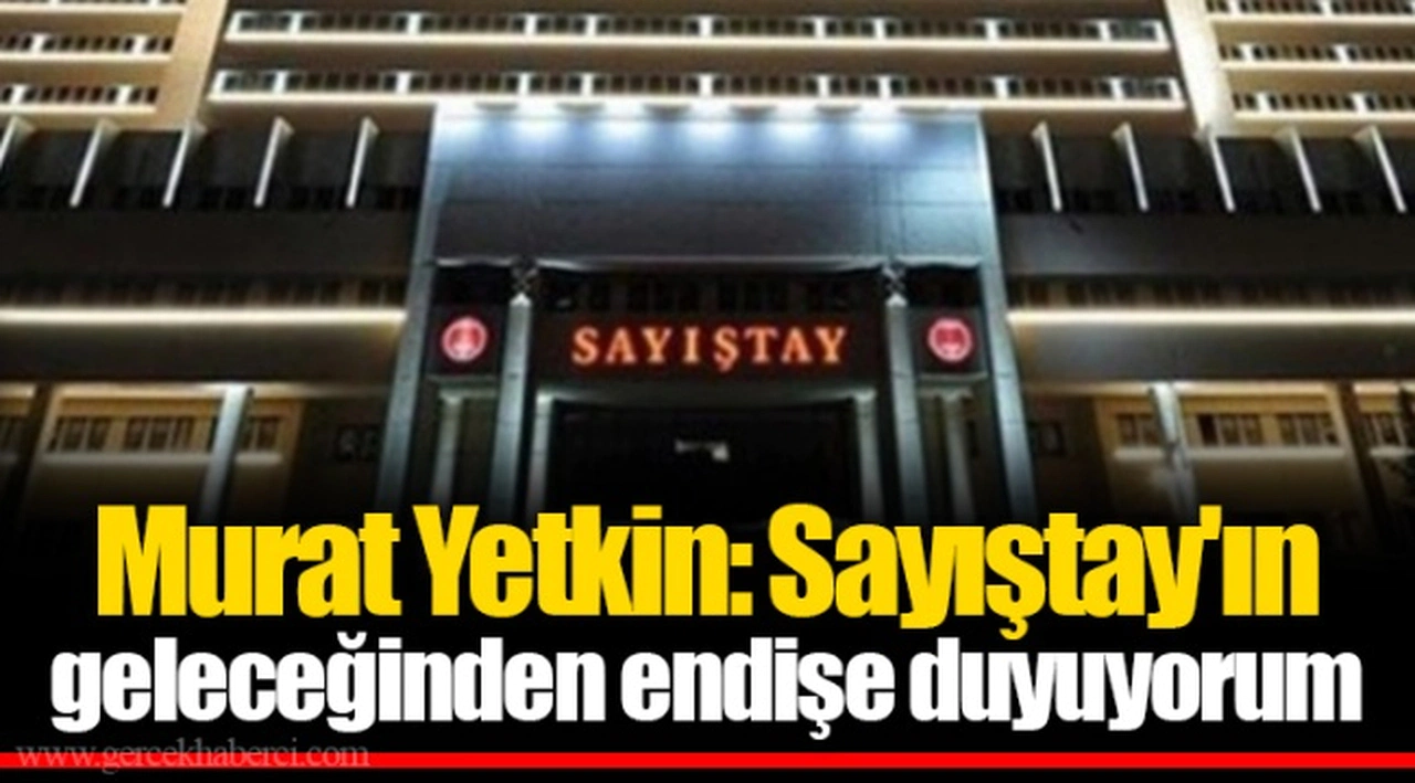 Murat Yetkin: Sayıştay'ın geleceğinden endişe duyuyorum