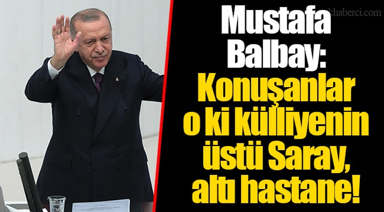 Mustafa Balbay: Konuşanlar o ki külliyenin üstü Saray, altı hastane!