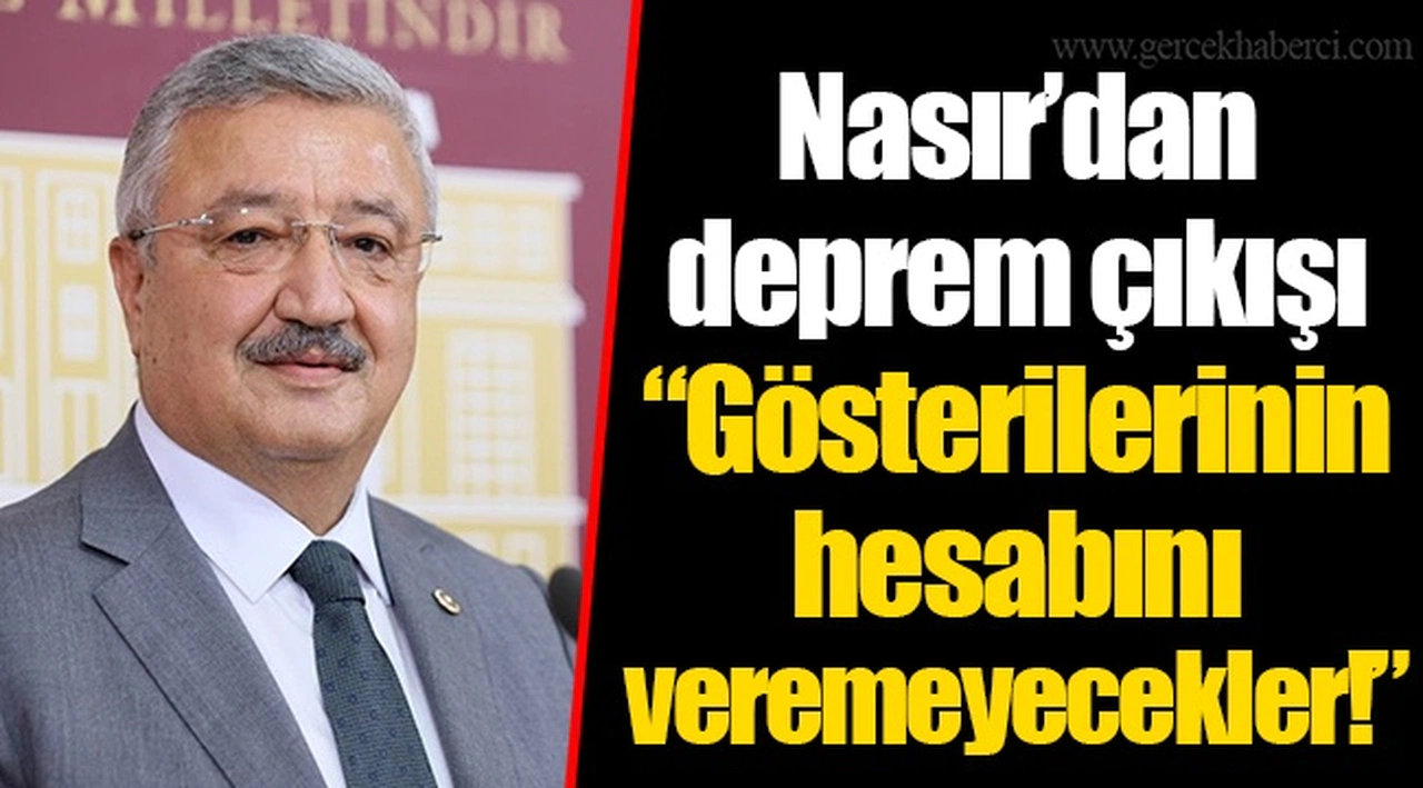 Nasır’dan deprem çıkışı “Gösterilerinin hesabını veremeyecekler!”