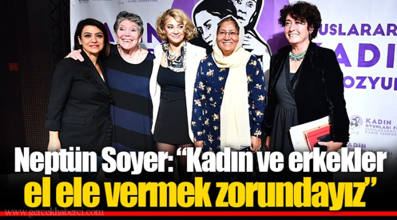 Neptün Soyer: “Kadın ve erkekler el ele vermek zorundayız”