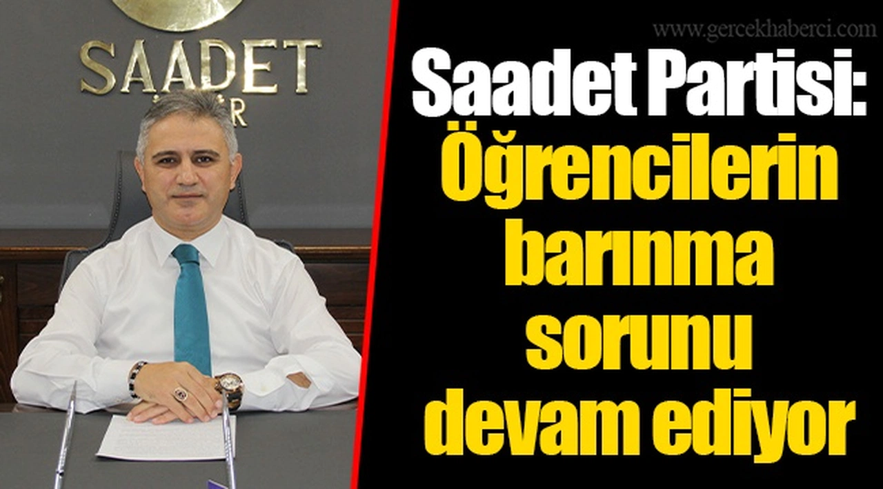 Saadet Partisi: Öğrencilerin barınma sorunu devam ediyor