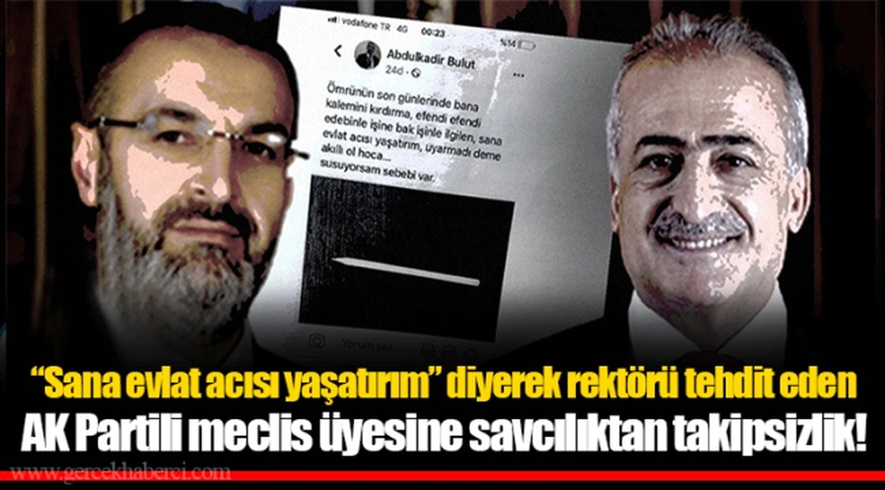 “Sana evlat acısı yaşatırım” diyerek rektörü tehdit eden AK Partili meclis üyesine savcılıktan takipsizlik!