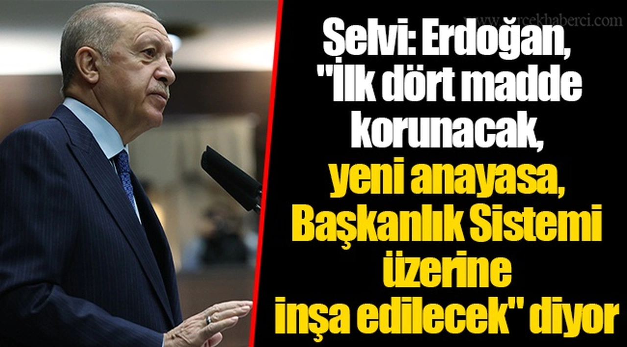 Selvi: Erdoğan, "İlk dört madde korunacak, yeni anayasa, Başkanlık Sistemi üzerine inşa edilecek" diyor