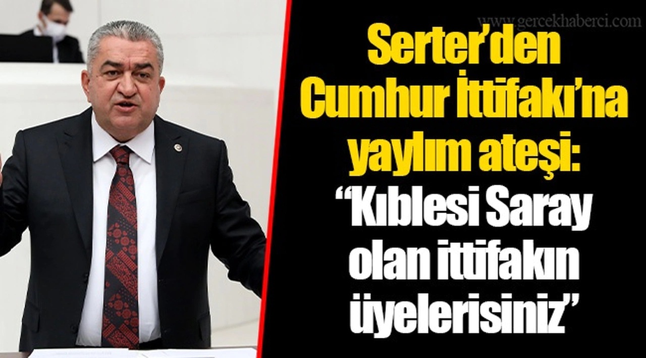 Serter’den Cumhur İttifakı’na yaylım ateşi: “Kıblesi Saray olan ittifakın üyelerisiniz”