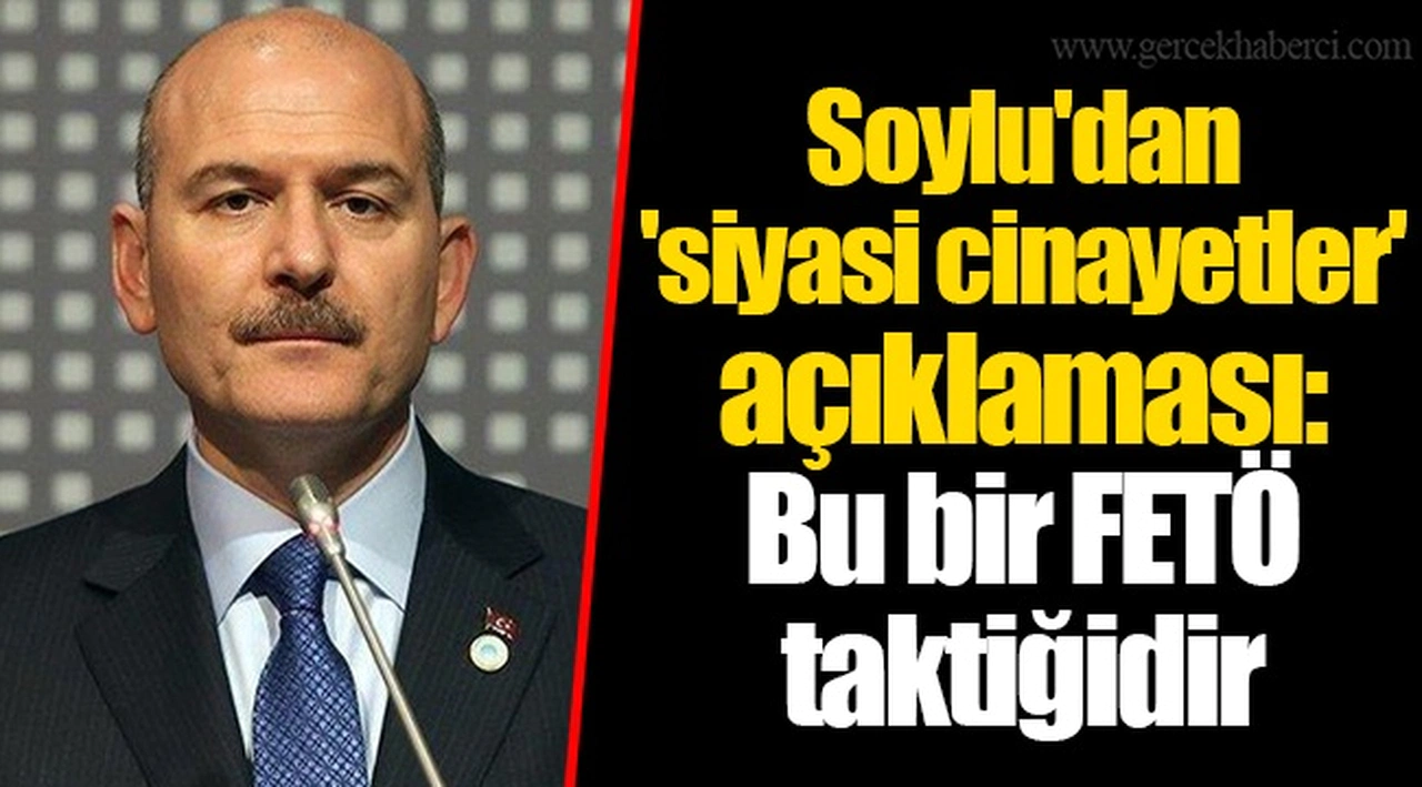 Soylu'dan 'siyasi cinayetler' açıklaması: Bu bir FETÖ taktiğidir