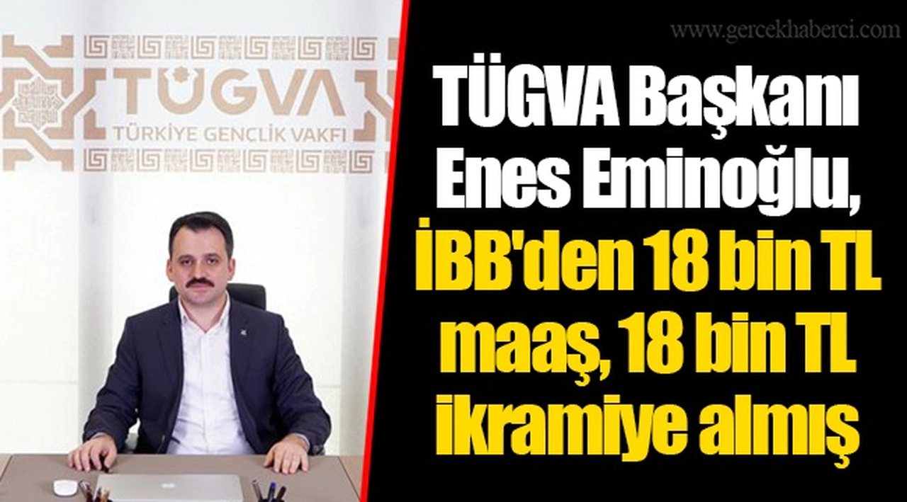 TÜGVA Başkanı Enes Eminoğlu, İBB'den 18 bin TL maaş, 18 bin TL ikramiye almış