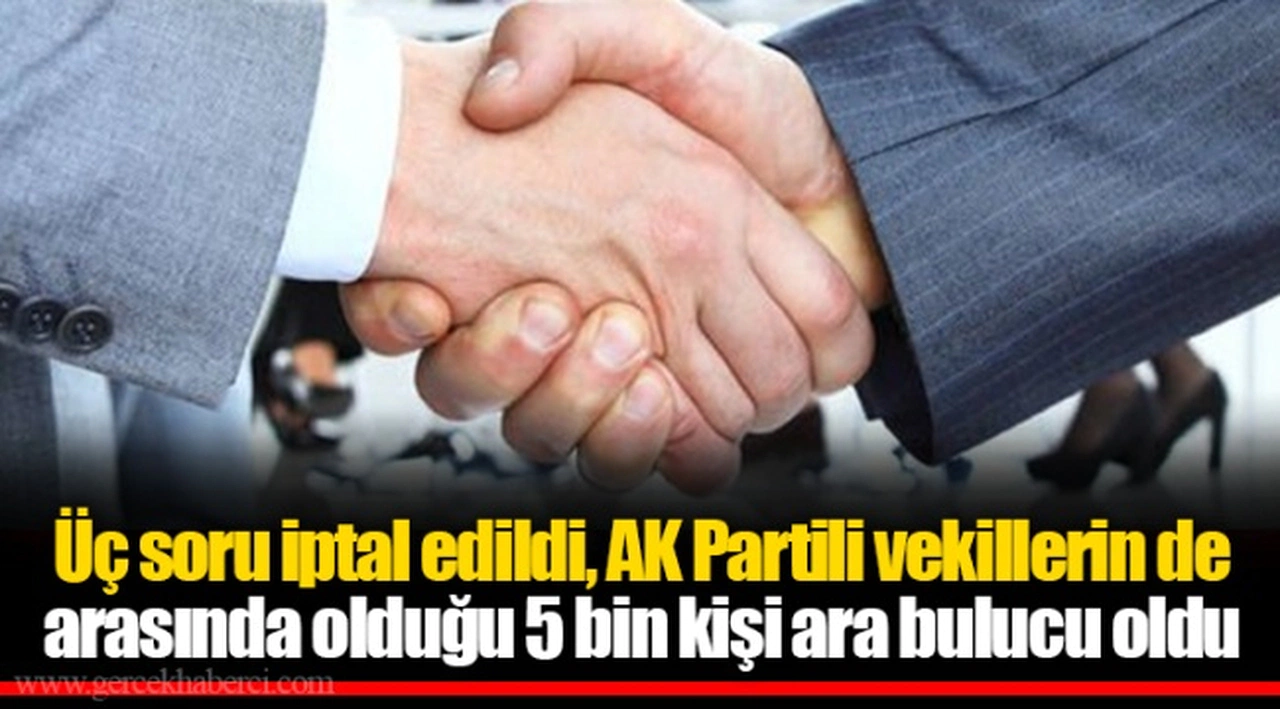 Üç soru iptal edildi, AK Partili vekillerin de arasında olduğu 5 bin kişi ara bulucu oldu