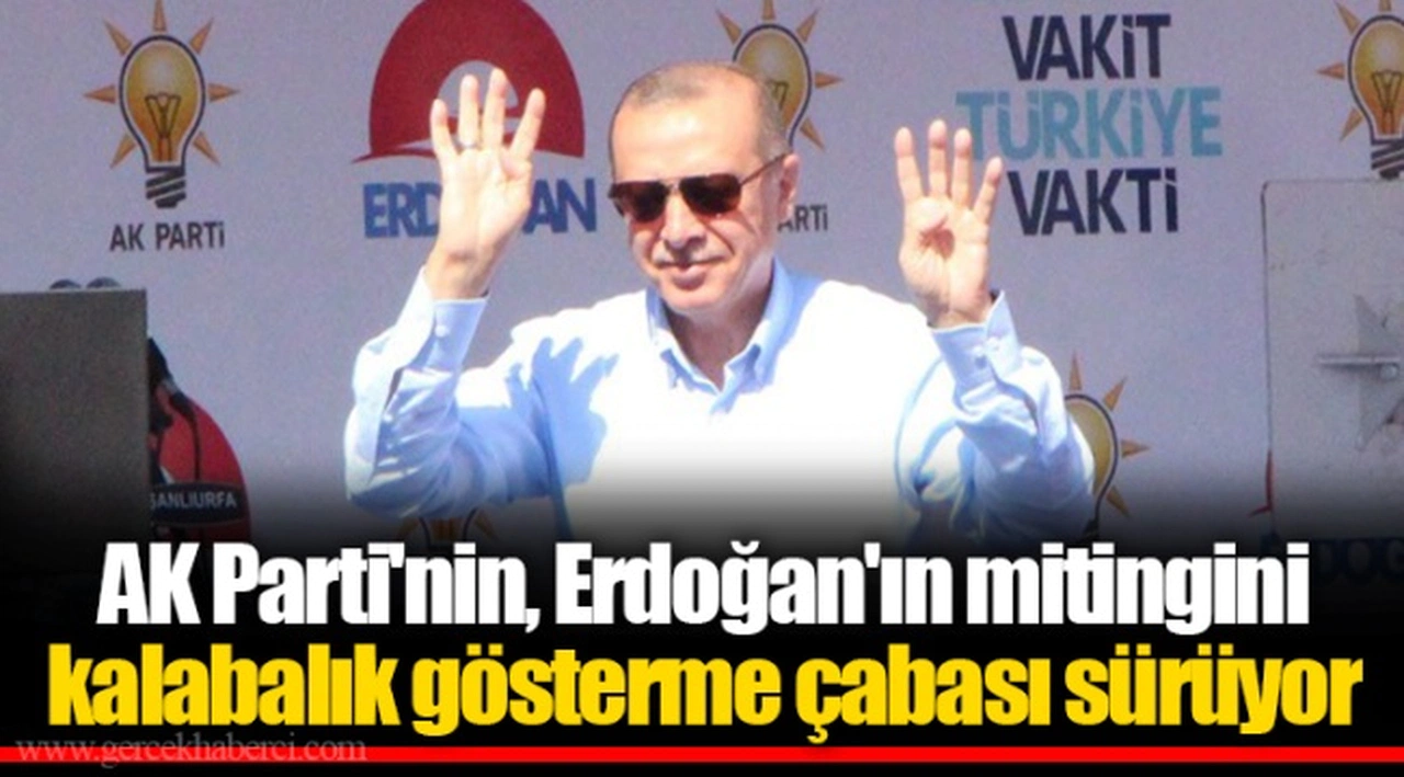 AK Parti'nin, Erdoğan'ın mitingini kalabalık gösterme çabası sürüyor
